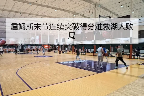 詹姆斯末节连续突破得分难救湖人败局